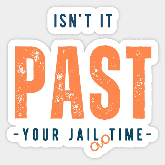Isn't it past your jail time Sticker by TeeCharm Creations